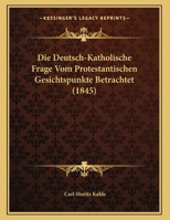 Die Deutsch-Katholische Frage Vom Protestantischen Gesichtspunkte Betrachtet (1845) 1162478497 Book Cover