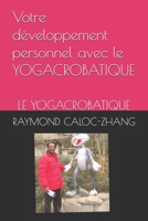 Votre développement personnel avec le YOGACROBATIQUE: LE YOGACROBATIQUE (French Edition) B0DXCZBQB5 Book Cover