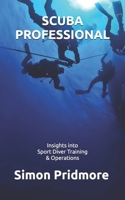 Scuba Professional - Insights into Sport Diver Training & Operations 1507621078 Book Cover