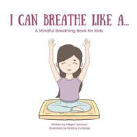 I Can Breathe Like A... A Mindful Breathing Book for Kids 1979150605 Book Cover