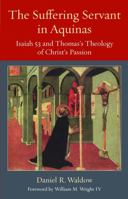 The Suffering Servant in Aquinas: Isaiah 53 and Thomas's Theology of Christ's Passion (Thomistic Ressourcement Series) 0813238889 Book Cover