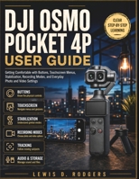 Dji Osmo Pocket 4p User Guide: Getting Comfortable with Buttons, Touchscreen Menus, Stabilization, Recording Modes, and Everyday Photo and Video Settings B0HHJLMKMM Book Cover
