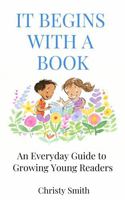 It Begins with a Book: An Everyday Guide to Growing Young Readers B0F6RCGBVB Book Cover