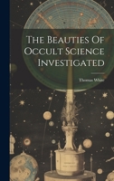 The Beauties Of Occult Science Investigated 102256336X Book Cover