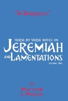 In Darkness (volume 2): verse by verse notes on Jeremiah and Lamentations, book 2 of 2 B0BQ99BWK1 Book Cover