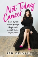 Not Today Cancer: A non-typical survival guide for the girl who wants to thrive, not just survive 1685156134 Book Cover