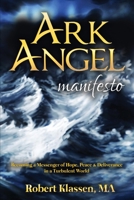 Ark Angel Manifesto: Becoming a Messenger of Hope, Peace, And Deliverance in a Turbulent World 1543933181 Book Cover