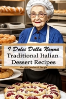 I Dolci Della Nonna - Grandma's Sweets: Traditional Italian Dessert Recipes B0C9S8STP2 Book Cover