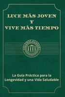 Luce Más Joven y Vive Más Tiempo: La Guía Práctica para la Longevidad y una Vida Saludable (Spanish Edition) B0FK4HY8S9 Book Cover