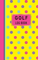 Golf Log Book: Women Golfers Scorecard Game Stats Yardage Course Hole Par Tee Time Sport Tracker Fit In Bag 5 x 8 Small Size Game Details Note Score For 52 Games Yellow Pink Turquoise Purple Dots 1671249666 Book Cover