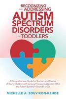Recognizing and Addressing Autism Spectrum Disorders in Toddlers: A Comprehensive Guide for Teachers and Parents of Young Children with Sensory Processing Disorder (Spd) and Autism Spectrum Disorder ( 1796025615 Book Cover