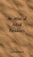 An Atlas of Astral Paradoxes 3690800560 Book Cover
