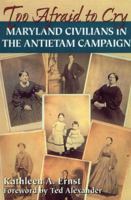 Too Afraid to Cry : Maryland Civilians in the Antietam Campaign 0811716023 Book Cover