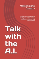Talk with the A.I.: A coach interviews Artificial Intelligence on life, choices, emotions, and other "very human" things B0GJ6KH71P Book Cover