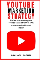 Youtube Marketing Strategy: The Secrets to Growing your Youtube Channel from 0 to 100k in months and making real money 1914253221 Book Cover