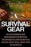 Survival Gear: Outstanding DIY Household Survival Techniques and Survival Hacks That Will Help You to Survive 1720938814 Book Cover