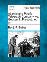 Atlantic and Pacific Telegraph Company, vs. George B. Prescott, et al. 1275763952 Book Cover