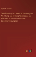 Deep Breathing, as a Means of Promoting the Art of Song, and of Curing Weaknesses and Affections of the Throat and Lungs, Especially Consumption 3385324688 Book Cover