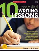 10 Essential Writing Lessons: A Mentor Teacher Shares Classroom-Tested Strategies and More Than 40 Mini-Lessons That Help Students Become Skillful Writers - and Meet the Common Core State Standards 0545334586 Book Cover