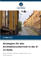 Strategien für den Architekturunterricht in der K-12 Stufe: Neue Lehrpläne erforschen Möglichkeiten in der Kunsterziehung 6206030237 Book Cover