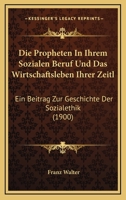 Die Propheten In Ihrem Sozialen Beruf Und Das Wirtschaftsleben Ihrer Zeitl: Ein Beitrag Zur Geschichte Der Sozialethik (1900) 114242698X Book Cover