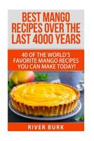 Best Mango Recipes Over the Last 4000 Years: 40 of the World's Favorite Mango Recipes You Can Make Today! (Fruit Recipe Series Book 1) 1516912292 Book Cover