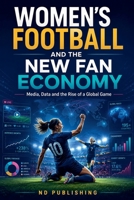 Women's Football and the New Fan Economy: Media, Data and the Rise of a Global Game B0H3NCPBSL Book Cover