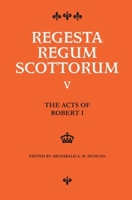 The Acts of Robert I, 1306 - 1329 (Regesta Regum Scottorum, Volume 5) 0852245432 Book Cover
