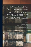 The Visitation of Buckinghamshire in 1566. Harleian Ms. 5867. Edited by Walter C. Metcalfe 1015307485 Book Cover
