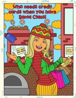 Who Needs Credit Cards When You Have Santa Claus: Funny Christmas and Holidays Coloring Book for Adults Kids and Children of All Ages 170052982X Book Cover