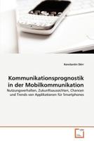 Kommunikationsprognostik in der Mobilkommunikation: Nutzungsverhalten, Zukunftsaussichten, Chancen und Trends von Applikationen für Smartphones 3639378571 Book Cover