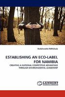 ESTABLISHING AN ECO-LABEL FOR NAMIBIA: CREATING A NATIONAL COMPETITIVE ADVANTAGE THROUGH ENVIRONMENTAL LEADERSHIP 3844382860 Book Cover