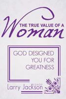 The True Value of a Woman: God Designed You for Greatness 0985768746 Book Cover