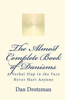 The Almost Complete Book of Danisms: A Verbal Slap in the Face Never Hurt Anyone 1451534590 Book Cover