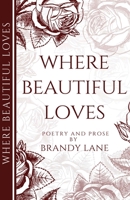 Where Beautiful Loves: Poetry and Prose 1736326805 Book Cover