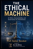 The Ethical Machine: AI Ethics, Accountability, and Governance for Practitioners B0H4XBD6BS Book Cover