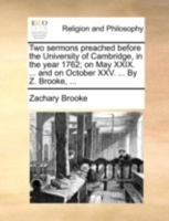 Two Sermons Preached Before the University of Cambridge, in the Year 1762; on May XXIX. ... and on October XXV. ... By Z. Brooke, 1170599702 Book Cover