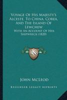 Voyage Of His Majesty's Alceste, To China, Corea, And The Island Of Lewchew: With An Account Of Her Shipwreck 1166189732 Book Cover