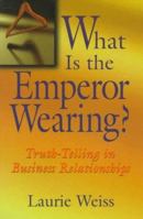 What is the Emperor Wearing?, First Edition: Truth-Telling in Business Relationships 0750698721 Book Cover