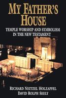 My Father's House: Temple Worship and Symbolism in the New Testament 0884949540 Book Cover