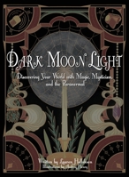 Dark Moon Light: Discovering Your World with Magic, Mysticism, and the Paranormal B0BLQW2VZ1 Book Cover