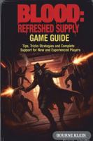 BLOOD: Refreshed Supply: Tips, Tricks, Strategies and Complete Walkthrough Support for New and Experienced Players. B0G3X1XB23 Book Cover