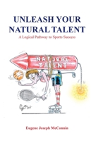 Unleash Your Natural Talent : A Logical Pathway to Sports Success 1796004669 Book Cover