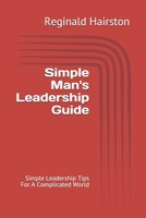 Simple Man's Leadership Guide: Simple Leadership Tips For A Complicated World B084DG7JJK Book Cover