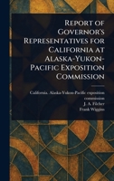 Report of Governor's Representatives for California at Alaska-Yukon-Pacific Exposition Commission 1023319594 Book Cover