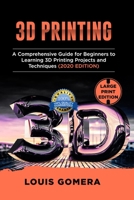3D Printing : A Comprehensive Guide for Beginners to Learning 3D Printing Projects and Techniques (2020 EDITION) 1656927810 Book Cover
