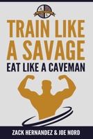 Train Like a Savage Eat Like a Caveman 1365649555 Book Cover