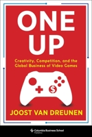 One Up: Creativity, Competition, and the Global Business of Video Games 0231197527 Book Cover