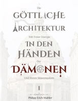 Die Göttliche Architektur mit Freier Energie: In den Händen der Dämonen und ihrem Sklavensystem: Band 1 (German Edition) B0F42RQS8X Book Cover