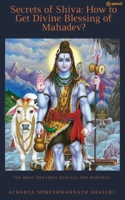 Secrets of Shiva How to Get Divine Blessing of Mahadev?: The Most Powerful Rituals and Mantras 9356104727 Book Cover
